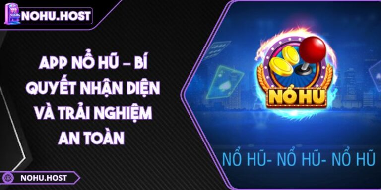 App Nổ Hũ – Bí Quyết Nhận Diện Và Trải Nghiệm An Toàn  6 app nổ hũ