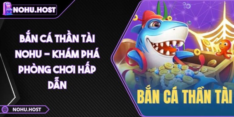 Bắn Cá Thần Tài NOHU - Khám Phá Phòng Chơi Hấp Dẫn 6 Bắn Cá Thần Tài NOHU - Khám Phá Phòng Chơi Hấp Dẫn