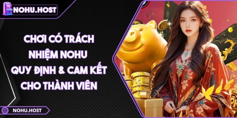 Chơi Có Trách Nhiệm NOHU 1 Chơi Có Trách Nhiệm NOHU - Quy Định & Cam Kết Cho Thành Viên