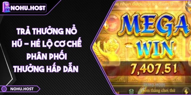 Trả Thưởng Nổ Hũ - Hé Lộ Cơ Chế Phân Phối Thưởng Hấp Dẫn  7 Trả thưởng nổ hũ