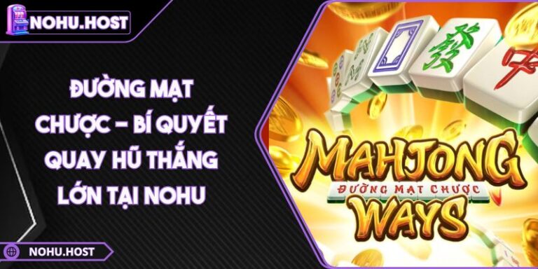 Đường Mạt Chược - Bí Quyết Quay Hũ Thắng Lớn Tại NOHU 9 Đường Mạt Chược